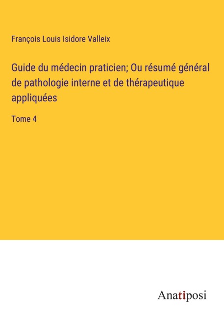Guide du médecin praticien; Ou résumé général de pathologie interne et de thérapeutique appliquées - François Louis Isidore Valleix