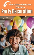 Cover-Bild zum Titel 'How to Make Money with Children's Party Decoration' von 'Pílula Digital'