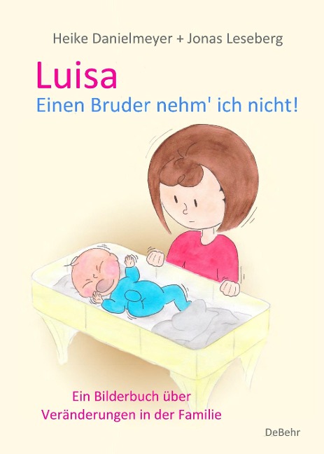 Luisa - Einen Bruder nehm` ich nicht - Ein Bilderbuch über Veränderungen in der Familie - Heike Danielmeyer