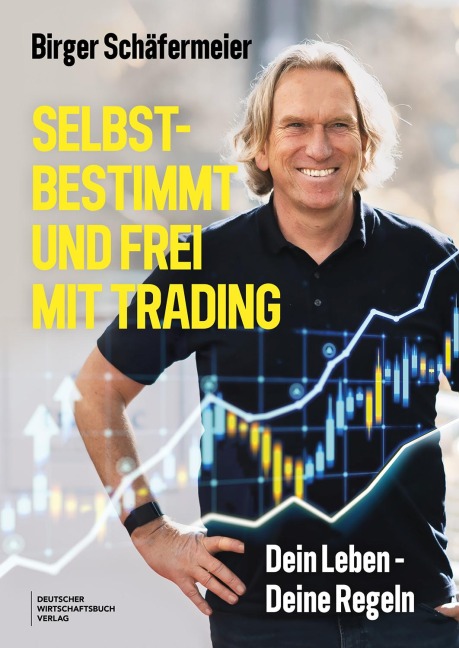 Selbstbestimmt und frei mit Trading - Birger Schäfermeier