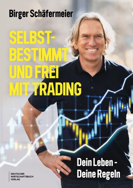 Selbstbestimmt und frei mit Trading - Birger Schäfermeier