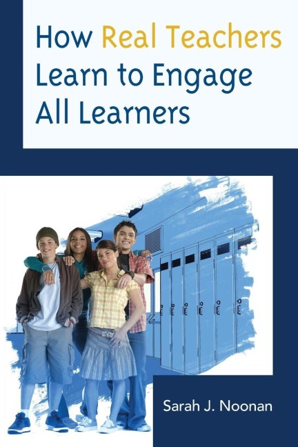 How Real Teachers Learn to Engage All Learners - Sarah J. Noonan