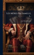 Cover-Bild zum Titel 'Les Mères De Famille, 1...' von 'Jean Nicolas Bouilly'
