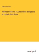 Cover-Bild zum Titel 'Athènes moderne, ou, Description abrégée de la capitale de la Grèce' von 'Auteur Inconnu'