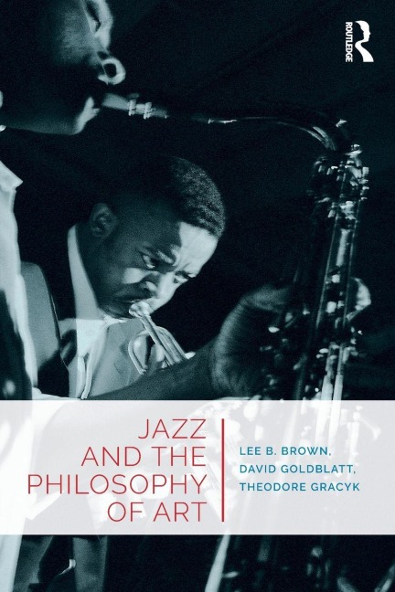 Jazz and the Philosophy of Art - Lee B Brown, David Goldblatt, Theodore Gracyk
