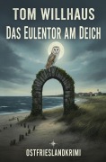 Cover-Bild zum Titel 'Das Eulentor am Deich: Ostfrieslandkrimi' von 'Tom Willhaus'
