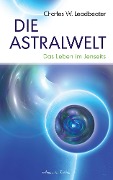 Cover-Bild zum Titel 'Die Astralwelt - Das Leben im Jenseits' von 'Charles W. Leadbeater'
