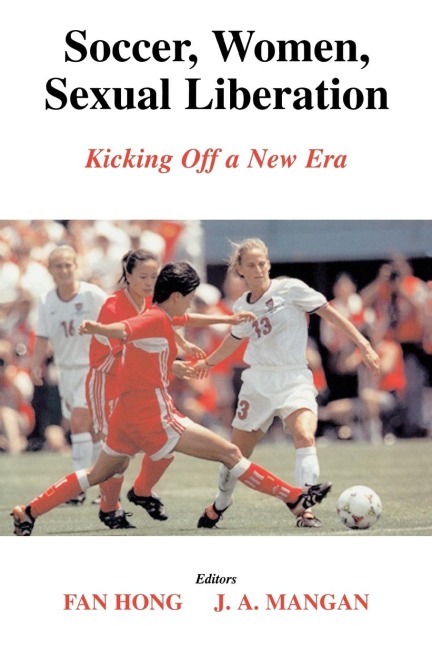 Soccer, Women, Sexual Liberation - Fan Hong, J. A. Mangan