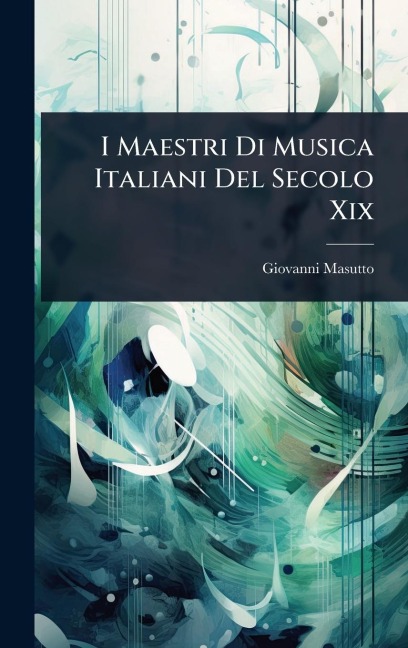 I Maestri Di Musica Italiani Del Secolo Xix - Giovanni Masutto