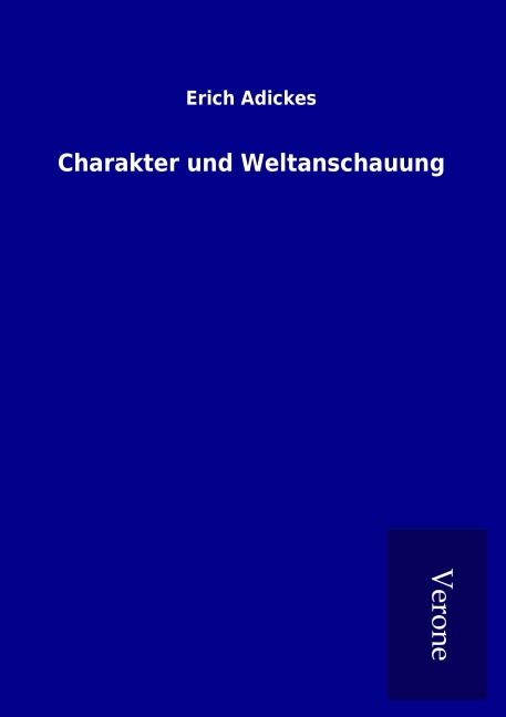 Charakter und Weltanschauung - Erich Adickes