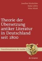 Theorie der Übersetzung antiker Literatur in Deutschland seit 1800 - Josefine Kitzbichler, Katja Lubitz, Nina Mindt