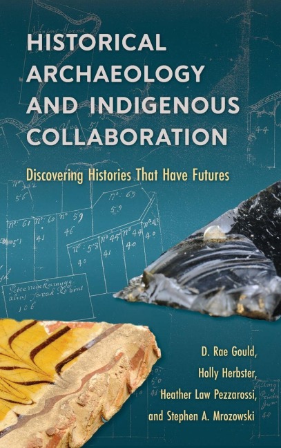 Historical Archaeology and Indigenous Collaboration - D Rae Gould, Holly Herbster, Heather Law Pezzarossi, Stephen A Mrozowski