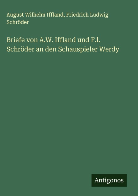 Briefe von A.W. Iffland und F.l. Schröder an den Schauspieler Werdy - August Wilhelm Iffland, Friedrich Ludwig Schröder