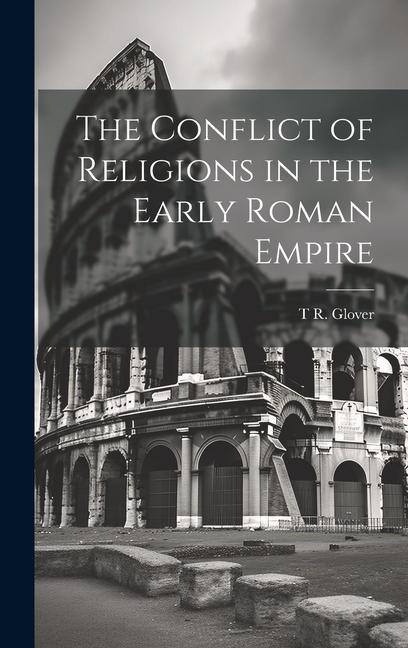 The Conflict of Religions in the Early Roman Empire - T R Glover