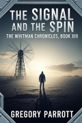 Cover-Bild zum Titel 'The Signal and the Spin (The Whitman Chronicles, #13)' von 'Gregory Parrott'