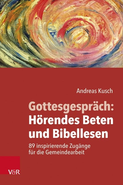 Gottesgespräch: Hörendes Beten und Bibellesen - Andreas Kusch
