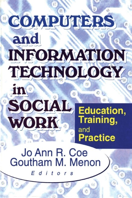 Computers and Information Technology in Social Work - Jo Ann R Coe, Goutham M Menon