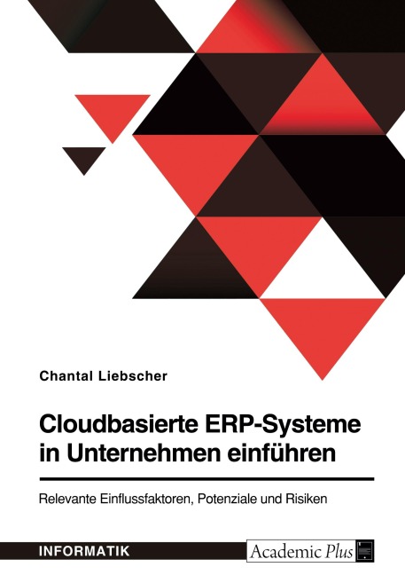 Cloudbasierte ERP-Systeme in Unternehmen einführen. Relevante Einflussfaktoren, Potenziale und Risiken - Chantal Liebscher