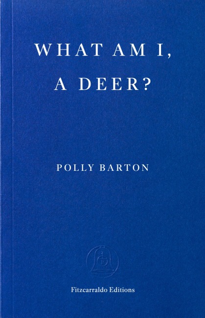 What Am I, A Deer? - Polly Barton