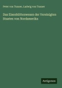 Cover-Bild zum Titel 'Das Eisenhüttenwesen der Vereinigten Staaten von Nordamerika' von 'Peter Von Tunner, Ludwig von Tunner'