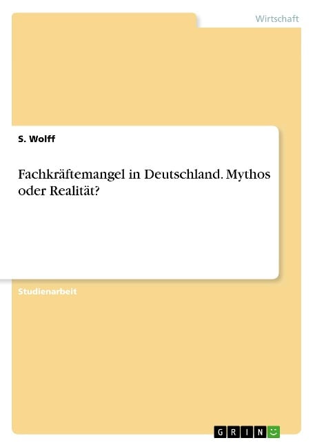 Fachkräftemangel in Deutschland. Mythos oder Realität? - S. Wolff