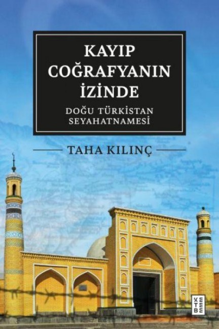 Kayip Cografyanin Izinde - Dogu Türkistan Seyahatnamesi - Taha Kilinc