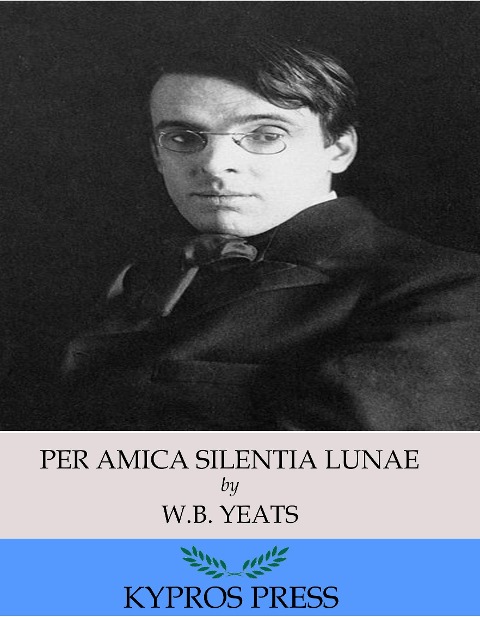 Per Amica Silentia Lunae - W. B. Yeats
