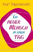 Cover-Bild zum Titel 'Ein neuer Mensch in einem Tag' von 'Kurt Tepperwein'