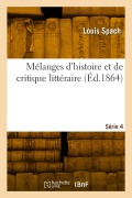Cover-Bild zum Titel 'Mélanges d'histoire et de critique littéraire. Série 4' von 'Louis Spach'