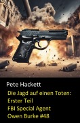 Cover-Bild zum Titel 'Die Jagd auf einen Toten: Erster Teil (FBI Special Agent Owen Burke #48)' von 'Pete Hackett'