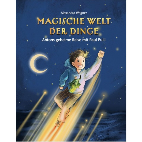 Magische Welt der Dinge - Antons geheime Reise mit Paul Pulli - Alexandra Wagner
