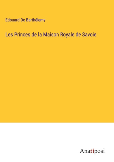 Les Princes de la Maison Royale de Savoie - Edouard de Barthélemy
