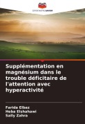 Cover-Bild zum Titel 'Supplémentation en magnésium dans le trouble déficitaire de l'attention avec hyperactivité' von 'Farida Elbaz, Heba Elshahawi, Sally Zahra'