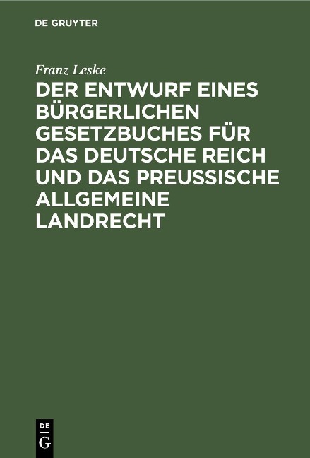 Der Entwurf eines bürgerlichen Gesetzbuches für das Deutsche Reich und das Preußische Allgemeine Landrecht - Franz Leske