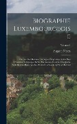 Biographie Luxembourgeoise: Histoire Des Hommes Distingués Originaires De Ce Pays Considéré À L'époque De Sa Plus Grande Étendue, Ou Qui Se Sont R - Auguste Neyen