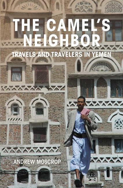 The Camel's Neighbor: Travels and Travelers in Yemen - Andrew Moscrop