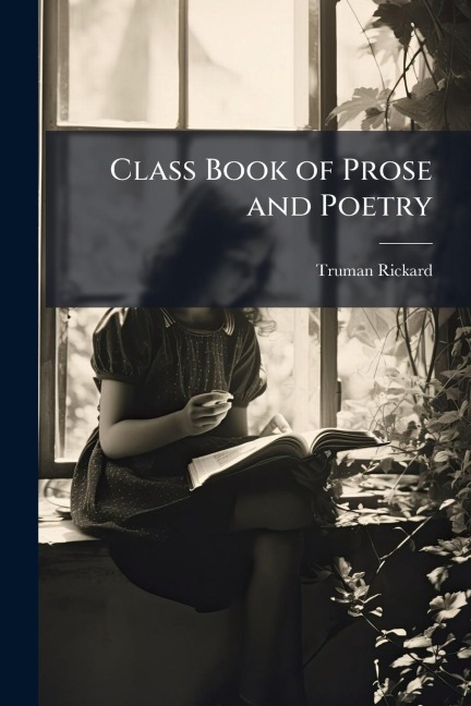 Class Book of Prose and Poetry - Truman Rickard