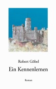 Cover-Bild zum Titel 'Ein Kennenlernen' von 'Robert Göbel'