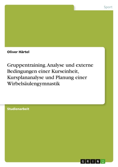 Gruppentraining. Analyse und externe Bedingungen einer Kurseinheit, Kursplananalyse und Planung einer Wirbelsäulengymnastik - Oliver Härtel