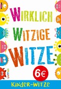 Wirklich witzige Witze: Witze für Kinder - 