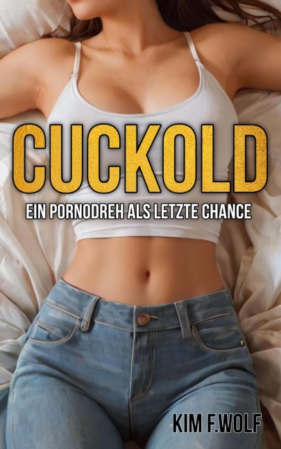 Cuckold - Ein Pornodreh als letzte Chance - Kim F. Wolf