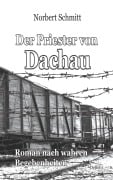 Der Priester von Dachau - Roman nach wahren Begebenheiten - Norbert Schmitt