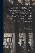 Heralds of Science, as Represented by Two Hundred Epochal Books and Pamphlets Selected From the Burndy Library - Bern Dibner