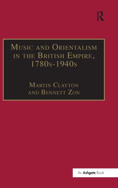 Music and Orientalism in the British Empire, 1780s-1940s - Bennett Zon