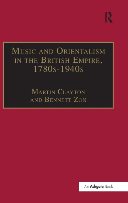 Music and Orientalism in the British Empire, 1780s-1940s - Bennett Zon