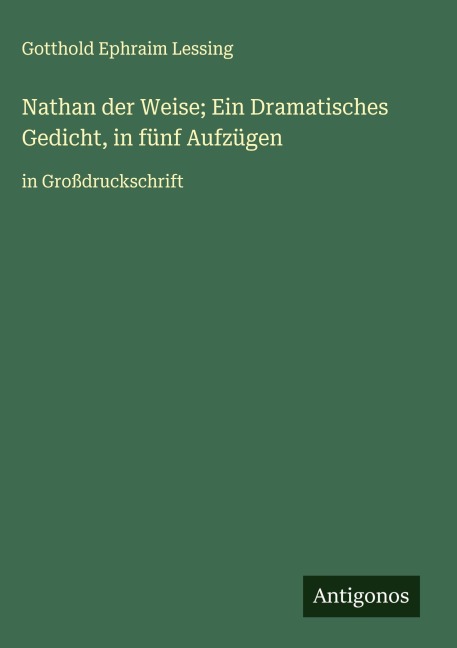 Nathan der Weise; Ein Dramatisches Gedicht, in fünf Aufzügen - Gotthold Ephraim Lessing