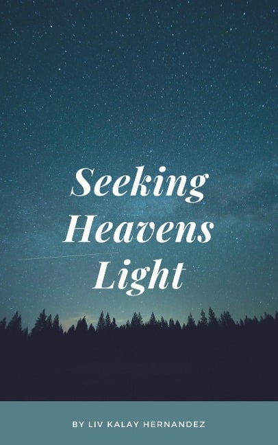 Seeking Heavens Light - Liv Kalay Hernandez