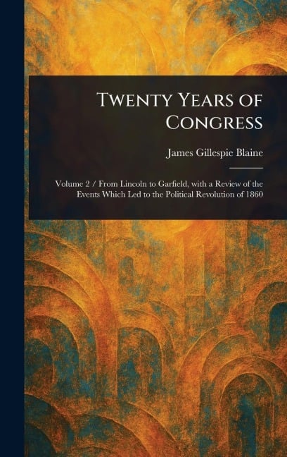 Twenty Years of Congress - James Gillespie Blaine
