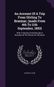 Cover-Bild zum Titel 'An Account Of A Trip From Stirling To Braemar, (made From 4th To 11th September, 1893): With A Historical And Descriptive Narrative Of The Places On T' von 'David W. Logie'
