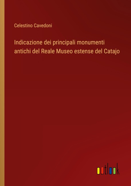 Indicazione dei principali monumenti antichi del Reale Museo estense del Catajo - Celestino Cavedoni